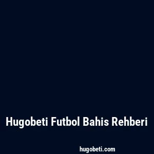 Hugobeti Futbol Bahis Rehberi