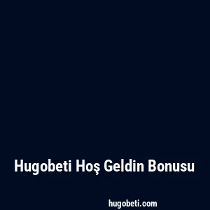 Hugobeti Hoş Geldin Bonusu