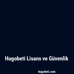 Hugobeti Lisans ve Güvenlik