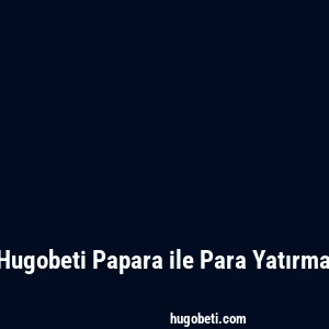 Hugobeti Papara ile Para Yatırma
